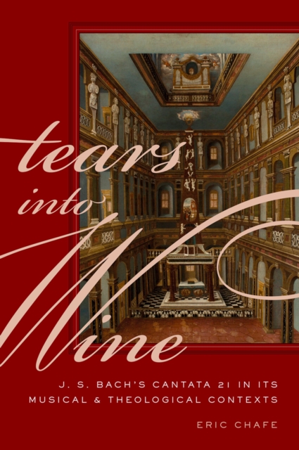 Tears into Wine : J. S. Bach's Cantata 21 in its Musical and Theological Contexts, EPUB eBook