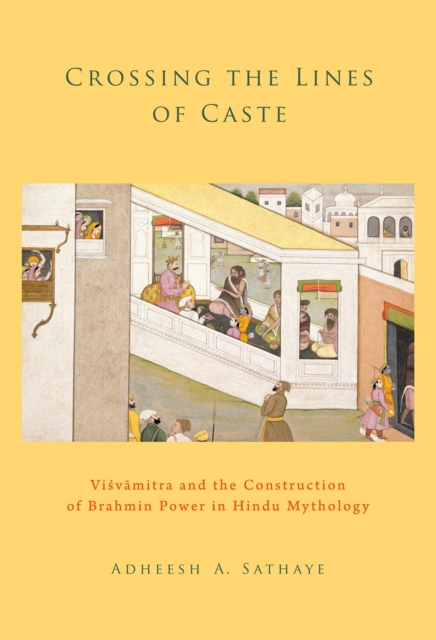 Crossing the Lines of Caste : Visvamitra and the Construction of Brahmin Power in Hindu Mythology, EPUB eBook