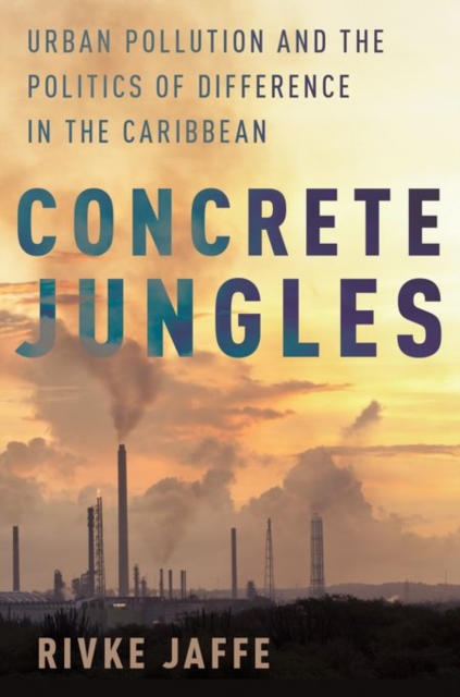 Concrete Jungles : Urban Pollution and the Politics of Difference in the Caribbean, Paperback / softback Book