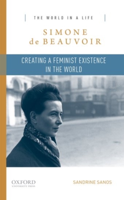 Simone de Beauvoir : Creating a Feminist Existence in the World, Paperback / softback Book