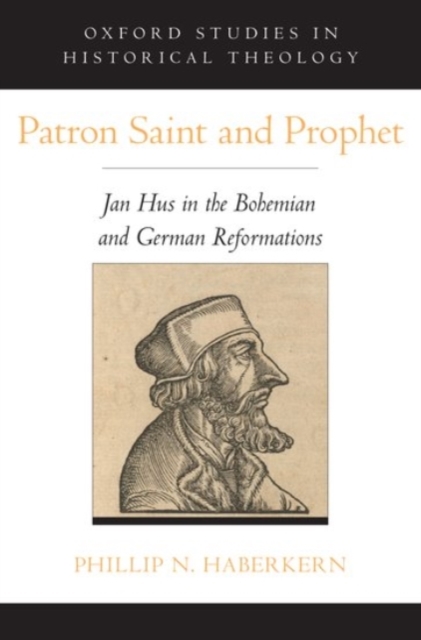 Patron Saint and Prophet : Jan Hus in the Bohemian and German Reformations, Hardback Book