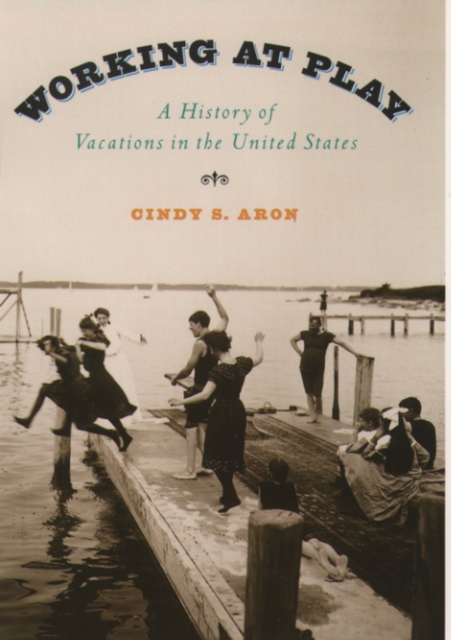 Working At Play : A History of Vacations in the United States, EPUB eBook