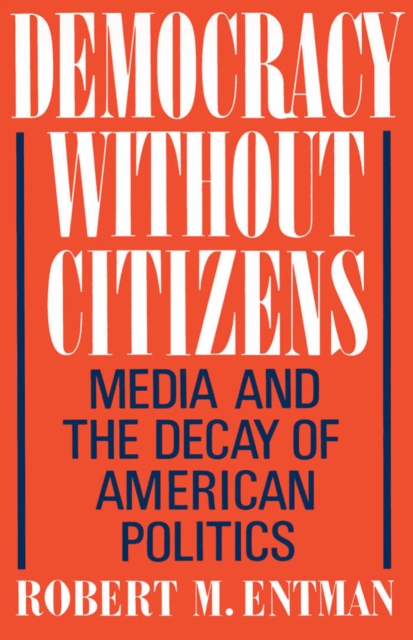 Democracy without Citizens : Media and the Decay of American Politics, EPUB eBook