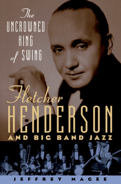 The Uncrowned King of Swing : Fletcher Henderson and Big Band Jazz, EPUB eBook