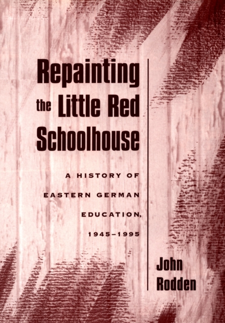 Repainting the Little Red Schoolhouse : A History of Eastern German Education, 1945-1995, EPUB eBook