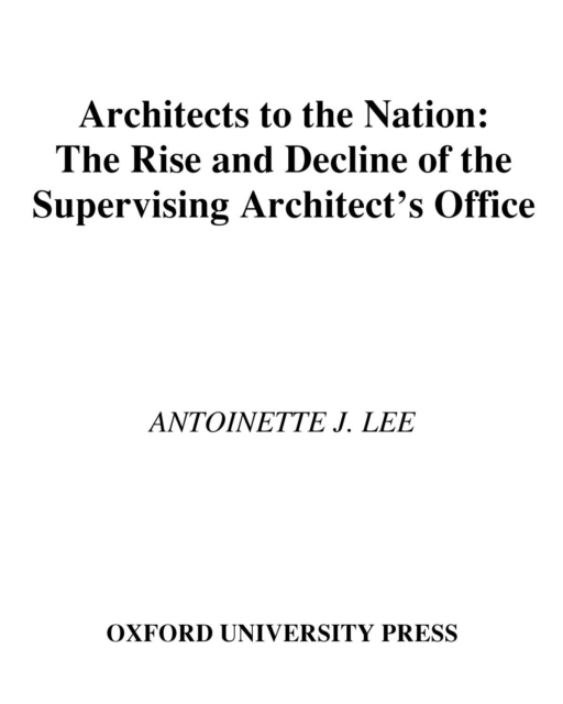 Architects to the Nation : The Rise and Decline of the Supervising Architect's Office, EPUB eBook