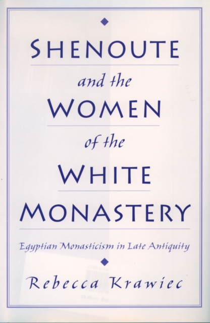 Shenoute and the Women of the White Monastery : Egyptian Monasticism in Late Antiquity, EPUB eBook