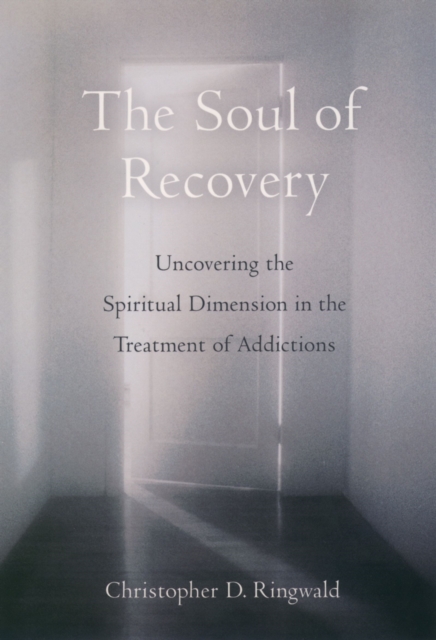 The Soul of Recovery : Uncovering the Spiritual Dimension in the Treatment of Addictions, EPUB eBook