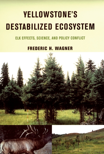 Yellowstone's Destabilized Ecosystem : Elk Effects, Science, and Policy Conflict, EPUB eBook