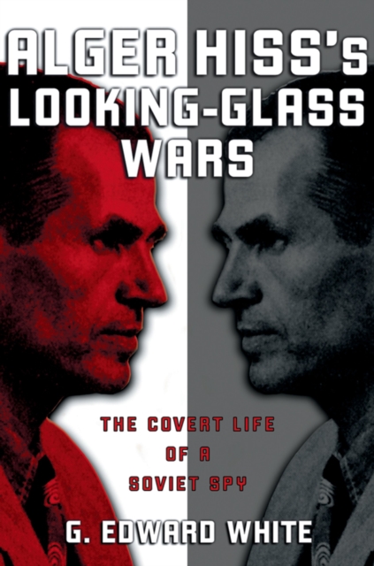 Alger Hiss's Looking-Glass Wars : The Covert Life of a Soviet Spy, EPUB eBook