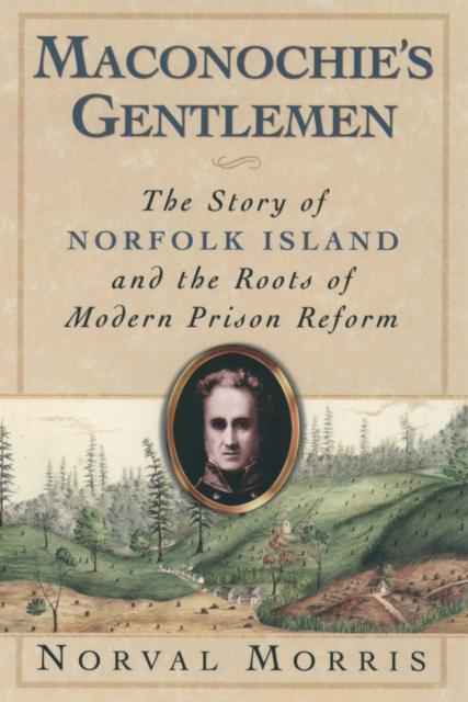 Maconochie's Gentlemen : The Story of Norfolk Island and the Roots of Modern Prison Reform, EPUB eBook