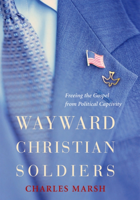 Wayward Christian Soldiers : Freeing the Gospel from Political Captivity, EPUB eBook