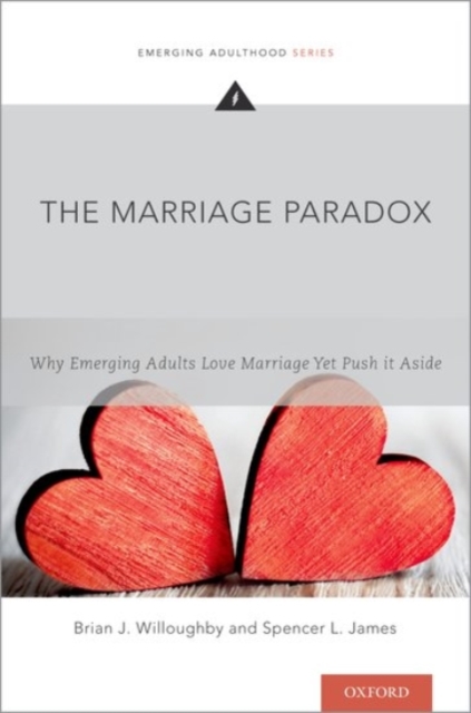 The Marriage Paradox : Why Emerging Adults Love Marriage Yet Push it Aside, Paperback / softback Book