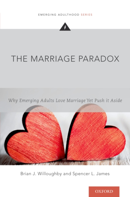 The Marriage Paradox : Why Emerging Adults Love Marriage Yet Push it Aside, PDF eBook
