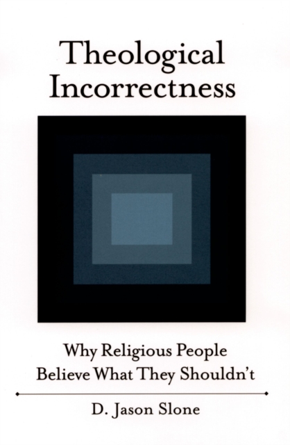 Theological Incorrectness : Why Religious People Believe What They Shouldn't, EPUB eBook