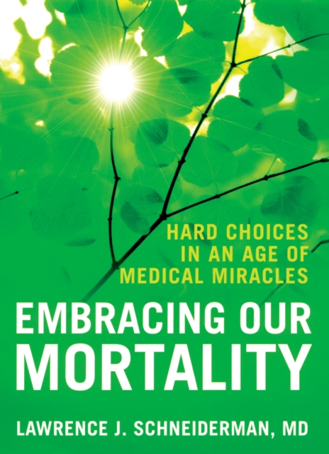 Embracing Our Mortality : Hard Choices in an Age of Medical Miracles, EPUB eBook