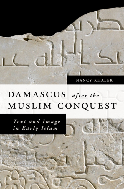 Damascus after the Muslim Conquest : Text and Image in Early Islam, EPUB eBook