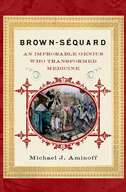 Brown-Sequard : An Improbable Genius Who Transformed Medicine, EPUB eBook