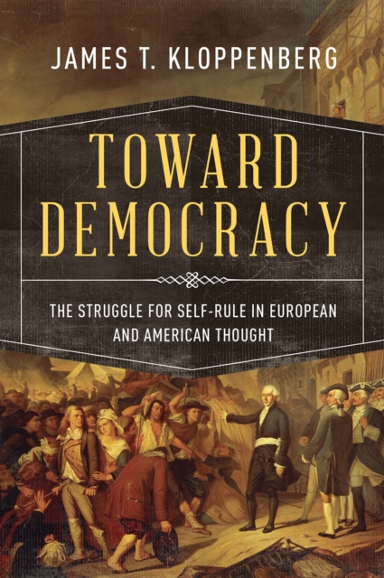 Toward Democracy : The Struggle for Self-Rule in European and American Thought, EPUB eBook