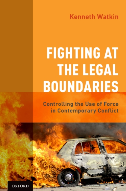 Fighting at the Legal Boundaries : Controlling the Use of Force in Contemporary Conflict, PDF eBook