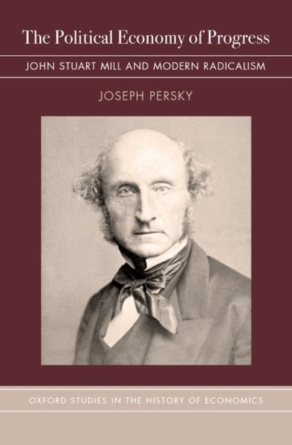 The Political Economy of Progress : John Stuart Mill and Modern Radicalism, Hardback Book