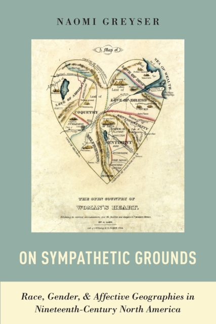 On Sympathetic Grounds : Race, Gender, and Affective Geographies in Nineteenth-Century North America, PDF eBook