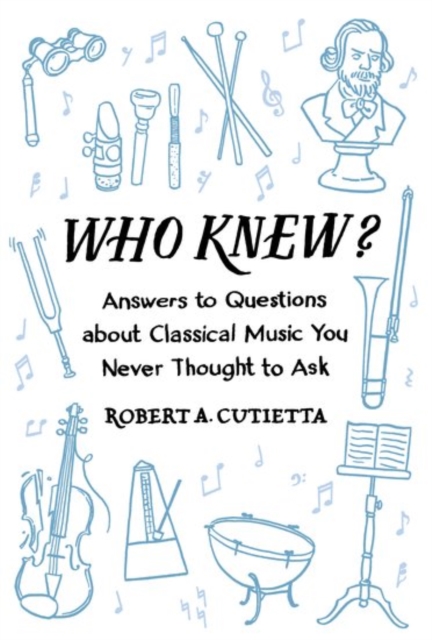 Who Knew? : Answers to Questions about Classical Music you Never Thought to Ask, Paperback / softback Book