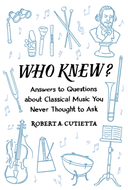 Who Knew? : Answers to Questions about Classical Music you Never Thought to Ask, EPUB eBook
