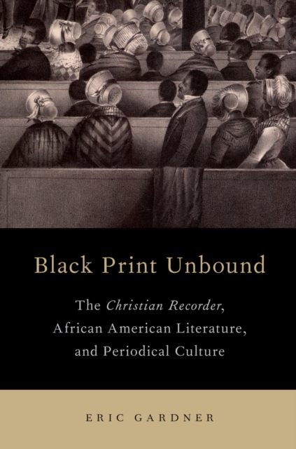 Black Print Unbound : The Christian Recorder, African American Literature, and Periodical Culture, EPUB eBook