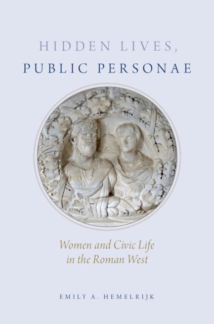 Hidden Lives, Public Personae : Women and Civic Life in the Roman West, EPUB eBook