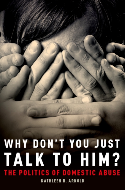 Why Don't You Just Talk to Him? : The Politics of Domestic Abuse, EPUB eBook