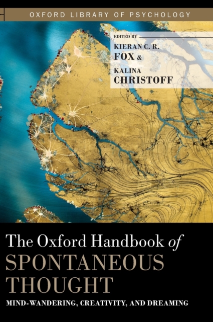 The Oxford Handbook of Spontaneous Thought : Mind-Wandering, Creativity, and Dreaming, Hardback Book
