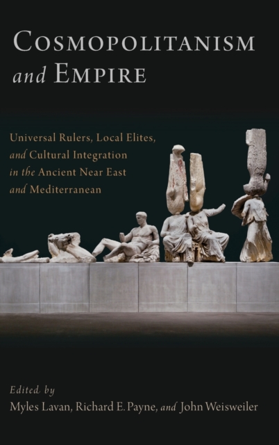 Cosmopolitanism and Empire : Universal Rulers, Local Elites, and Cultural Integration in the Ancient Near East and Mediterranean, Hardback Book