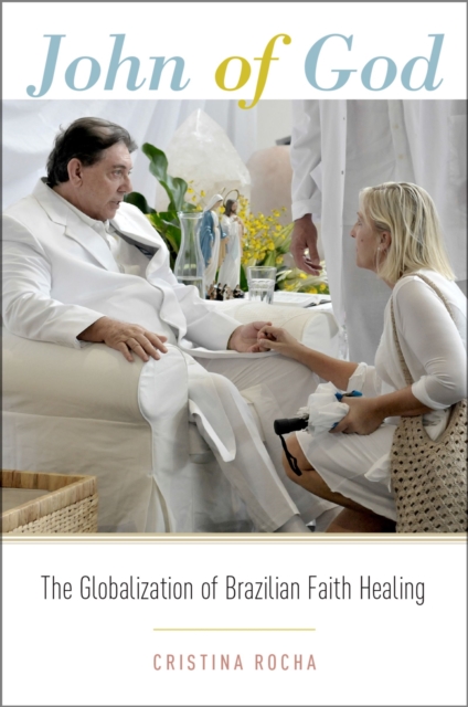 John of God : The Globalization of Brazilian Faith Healing, PDF eBook