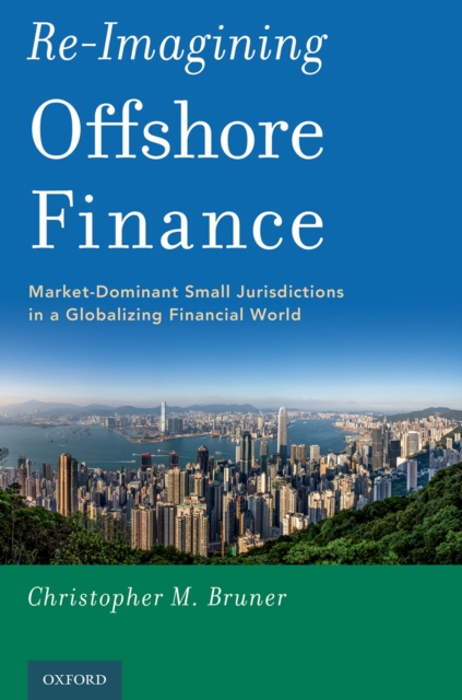 Re-Imagining Offshore Finance : Market-Dominant Small Jurisdictions in a Globalizing Financial World, PDF eBook