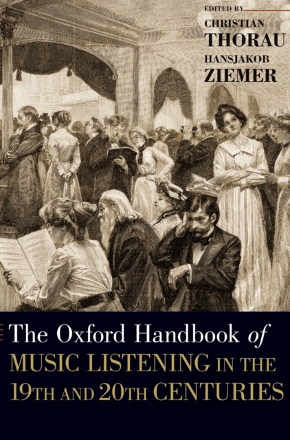 The Oxford Handbook of Music Listening in the 19th and 20th Centuries, Hardback Book