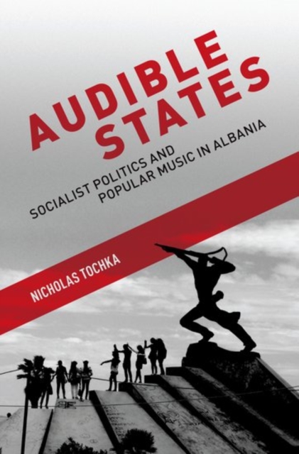 Audible States : Socialist Politics and Popular Music in Albania, Paperback / softback Book