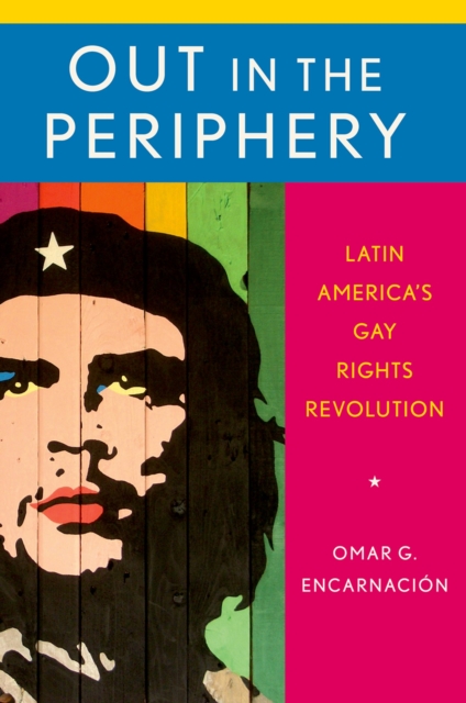 Out in the Periphery : Latin America's Gay Rights Revolution, EPUB eBook