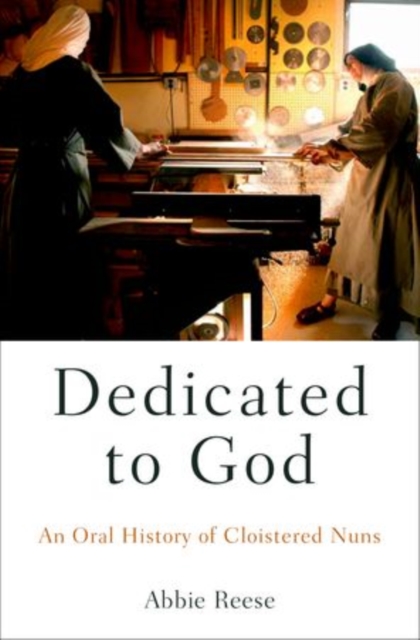 Dedicated to God : An Oral History of Cloistered Nuns, Paperback / softback Book