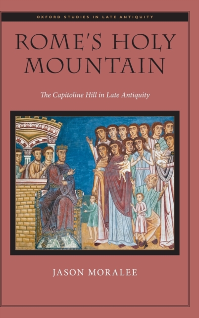 Rome's Holy Mountain : The Capitoline Hill in Late Antiquity, Hardback Book