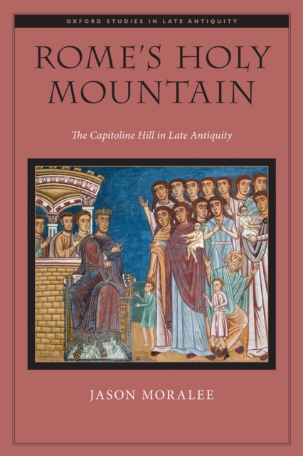 Rome's Holy Mountain : The Capitoline Hill in Late Antiquity, PDF eBook