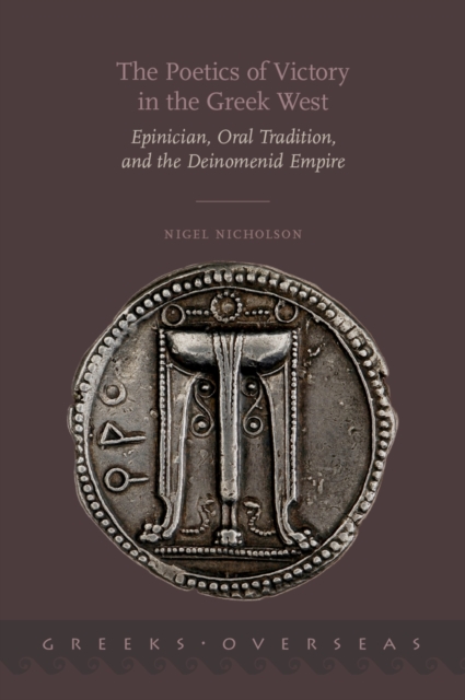 The Poetics of Victory in the Greek West : Epinician, Oral Tradition, and the Deinomenid Empire, EPUB eBook