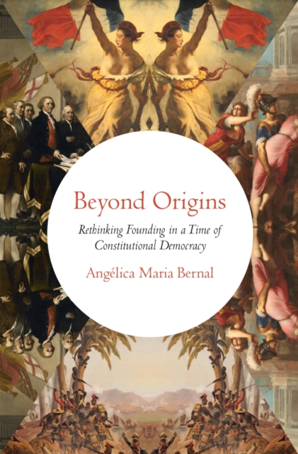 Beyond Origins : Rethinking Founding in a Time of Constitutional Democracy, PDF eBook