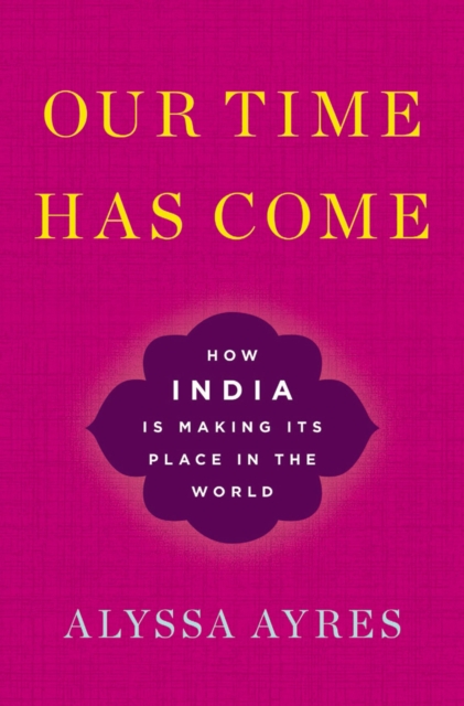 Our Time Has Come : How India is Making Its Place in the World, EPUB eBook