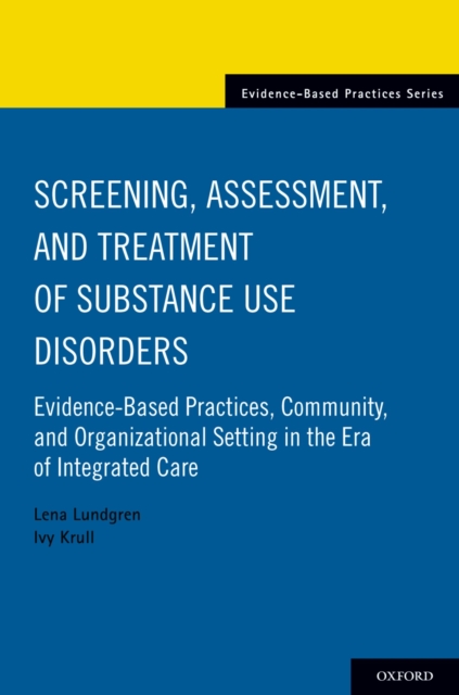 Screening, Assessment, and Treatment of Substance Use Disorders : Evidence-based practices, community and organizational setting in the era of integrated care, PDF eBook