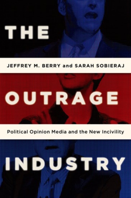 The Outrage Industry : Political Opinion Media and the New Incivility, Paperback / softback Book