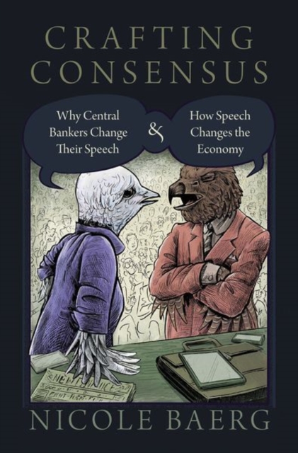 Crafting Consensus : Why Central Bankers Change Their Speech and How Speech Changes the Economy, Hardback Book