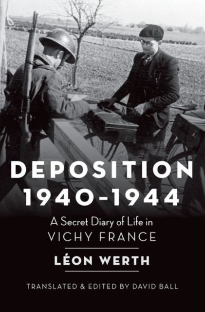 Deposition, 1940-1944 : A Secret Diary of Life in Vichy France, Hardback Book