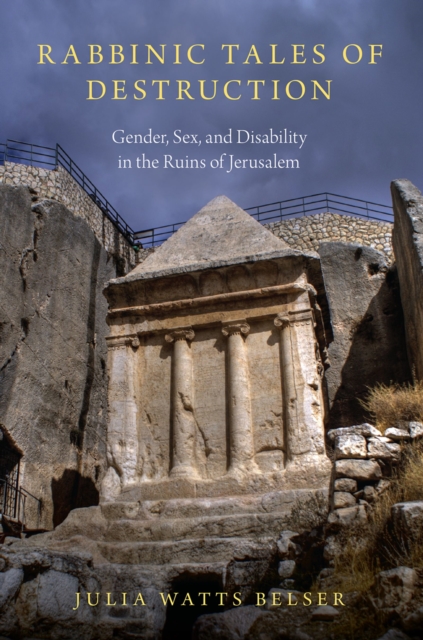 Rabbinic Tales of Destruction : Gender, Sex, and Disability in the Ruins of Jerusalem, PDF eBook