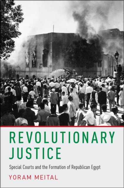 Revolutionary Justice : Special Courts and the Formation of Republican Egypt, PDF eBook